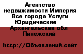 Агентство недвижимости Империя - Все города Услуги » Юридические   . Архангельская обл.,Пинежский 